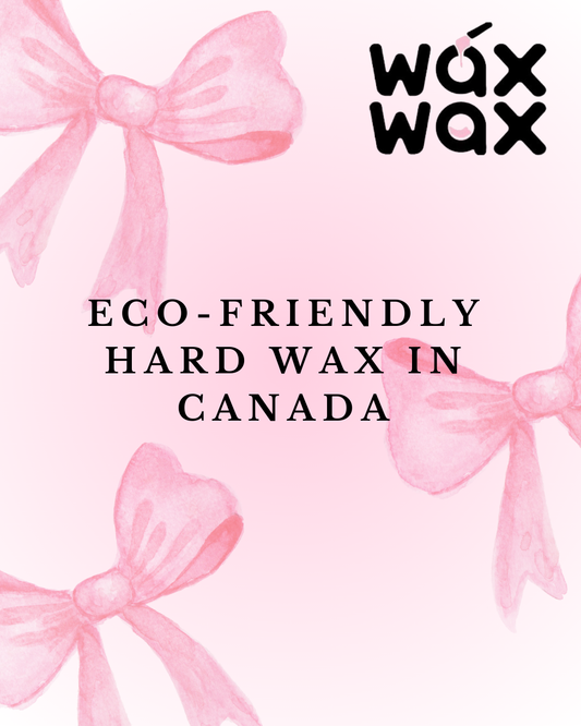 Eco-Friendly Hard Wax in Canada