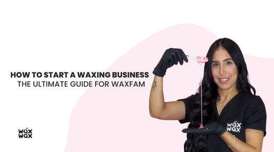 How to Start a Waxing Business: The Ultimate Guide for WaxFam