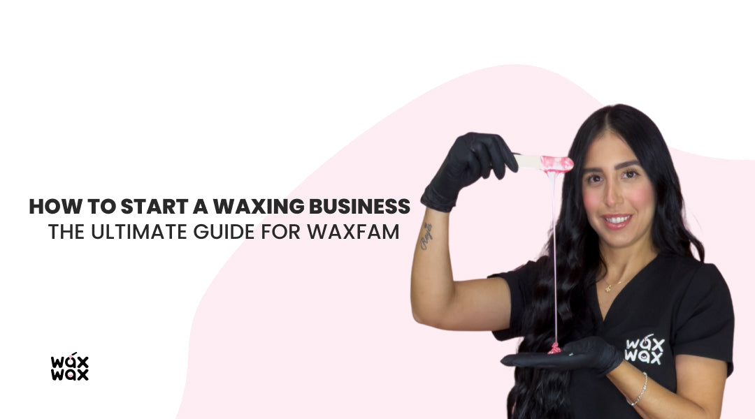 How to Start a Waxing Business: The Ultimate Guide for WaxFam