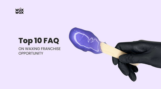 Top 10 FAQ on Waxing Franchise Opportunity