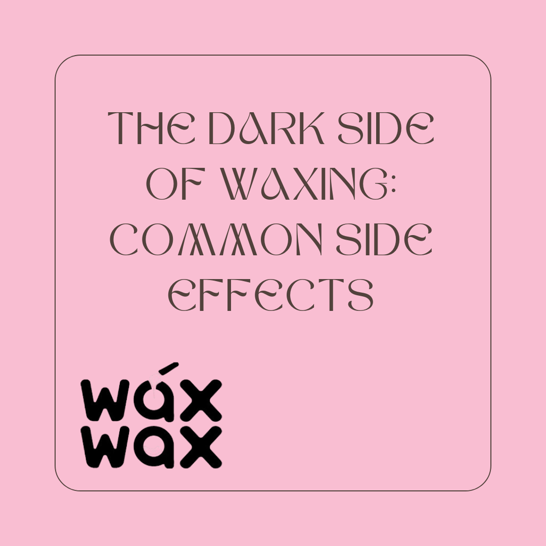 The Dark Side of Waxing Common Side Effects