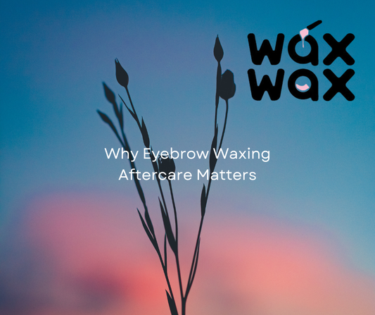 Why Eyebrow Waxing Aftercare Matters