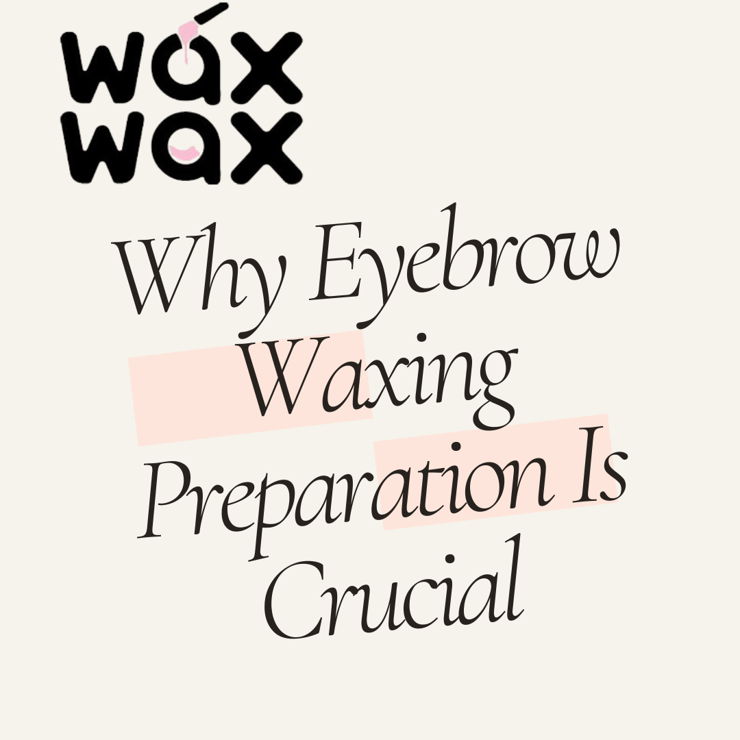 Why Eyebrow Waxing Preparation Is Crucial