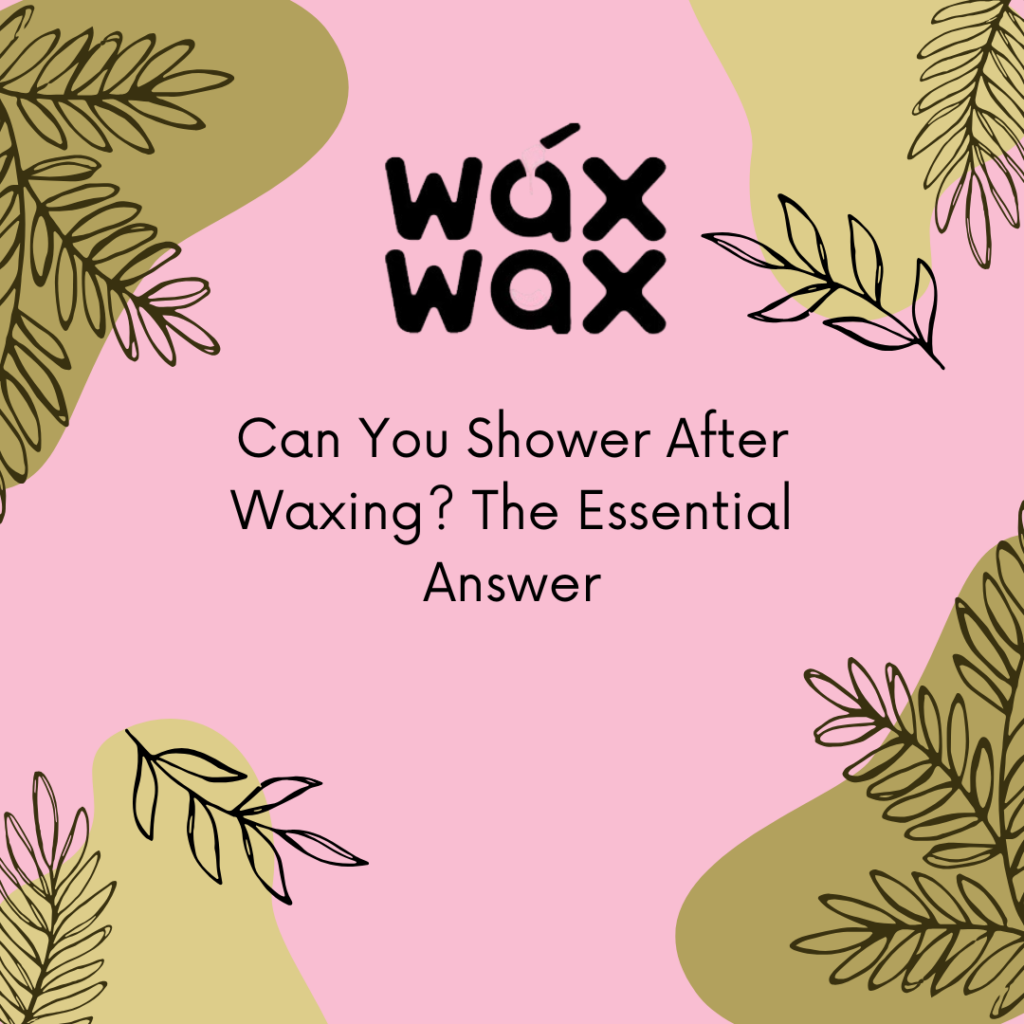 Can You Shower After Waxing