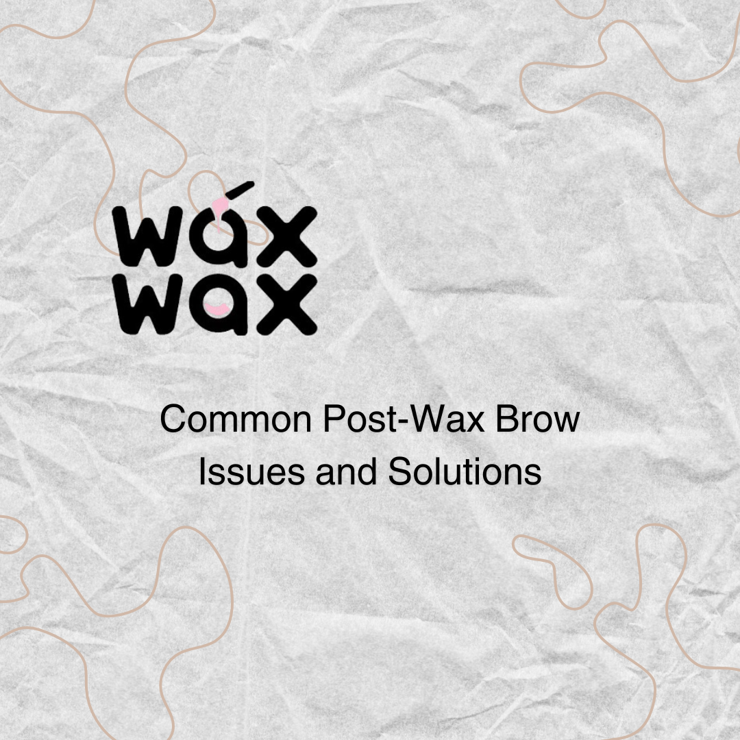 Common Post-Wax Brow Issues and Solutions