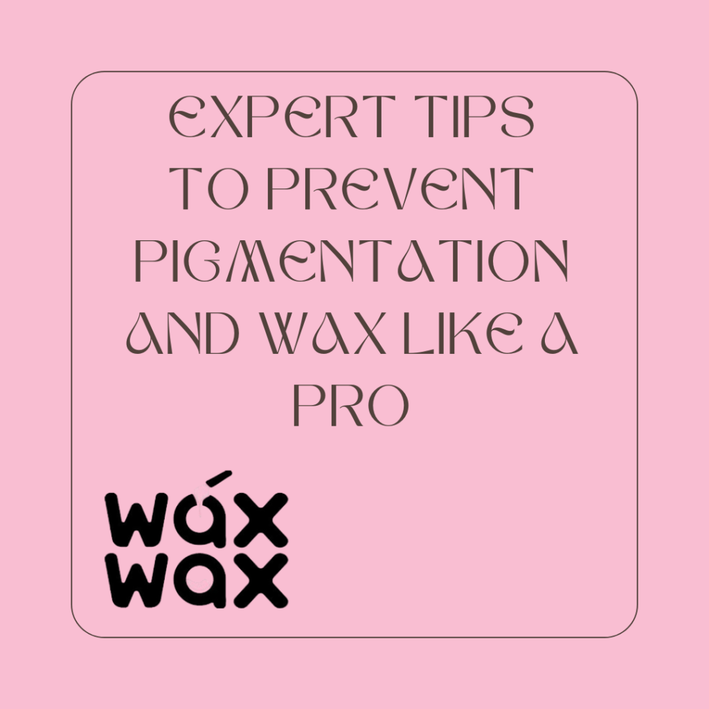 Expert Tips to Prevent Pigmentation and Wax Like a Pro