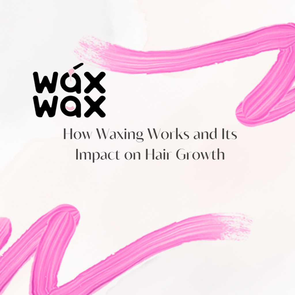 How Waxing Works and Its Impact on Hair Growth