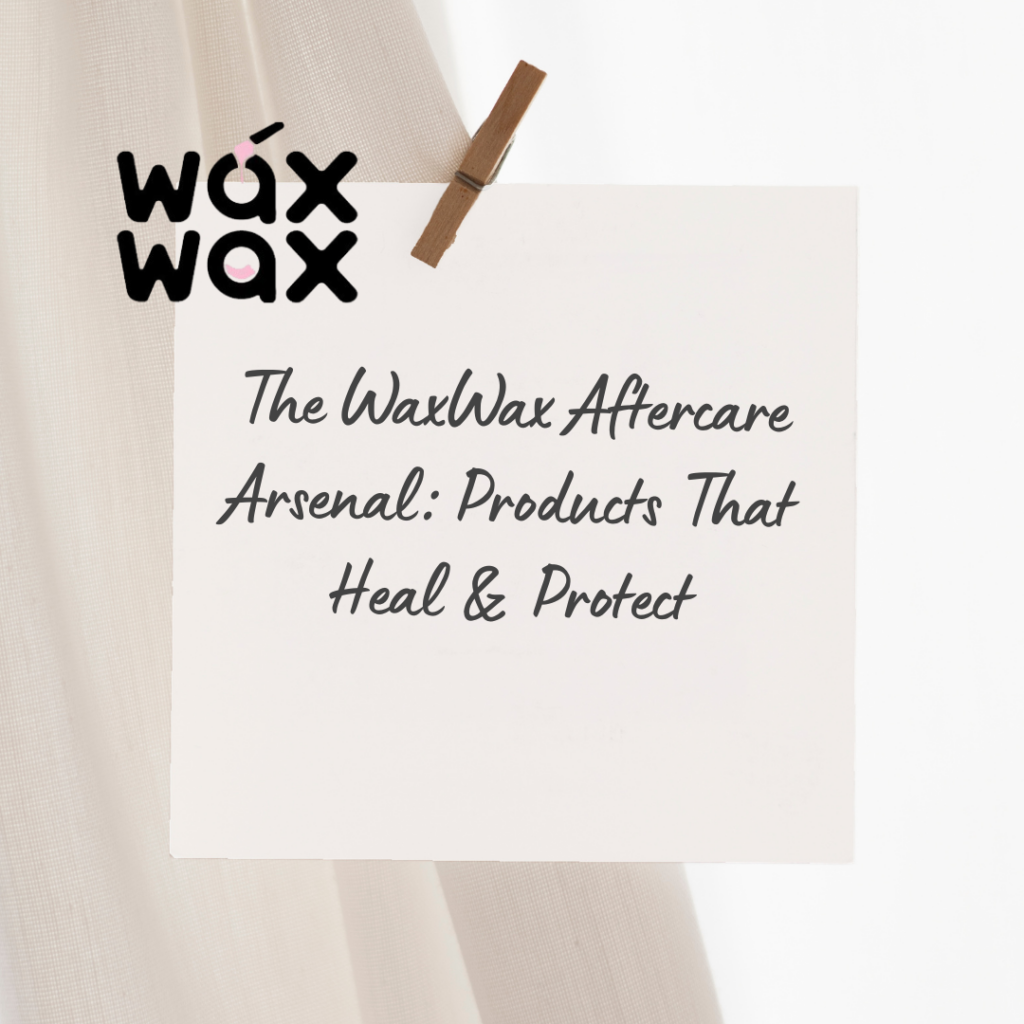 The WaxWax Aftercare Arsenal: Products That Heal & Protect