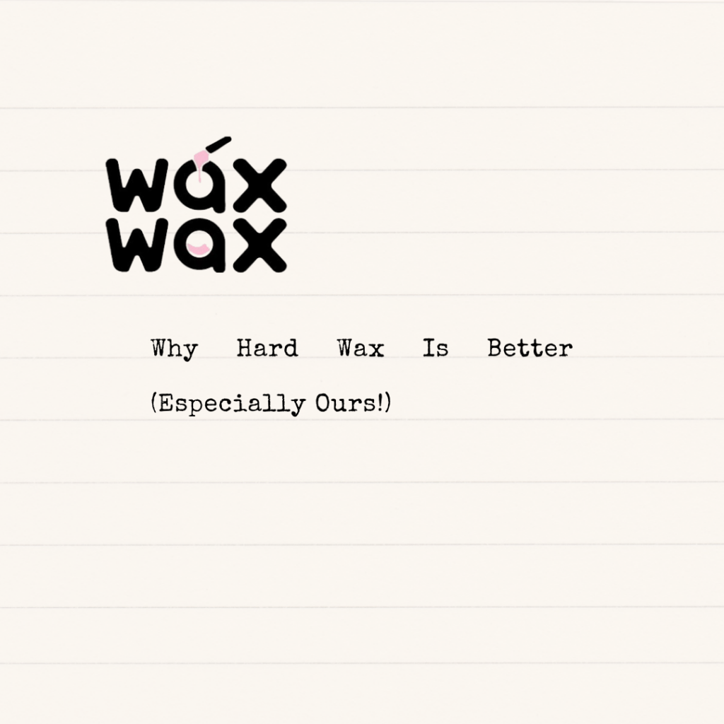 Why Hard Wax Is Better (Especially Ours!)